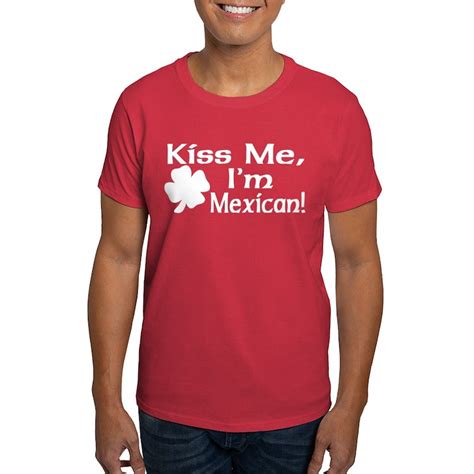 Kiss Me Mexican White Mens Value T Shirt Kiss Me Im Mexican Dark T Shirt Cafepress