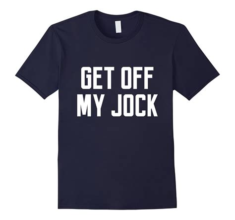 Get Off My Jock Funny Quote Saying Humor Urban T Shirt 4lvs