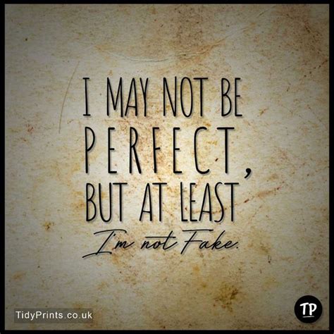 I May Not Be Perfect But At Least Im Not Fake In 2020 True Quotes