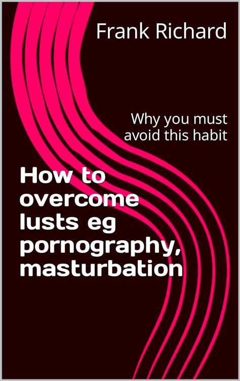 how to overcome lusts eg pornography masturbation why you must avoid this habit kindle