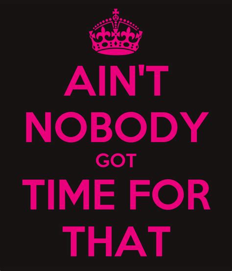 Aint Nobody Got Time For That Poster Pt Keep Calm O Matic