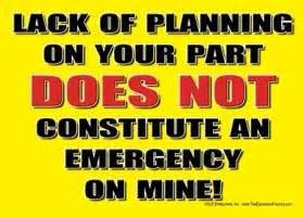 Bob carter is well known for his quote, poor planning on your part does not necessitate an emergency on mine. describe a situation in which poor planning (by yourself or someone else) created an emergency for someone else. Lack Of Planning Quotes. QuotesGram