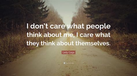 Lady Gaga Quote I Dont Care What People Think About Me I Care What They Think About Themselves