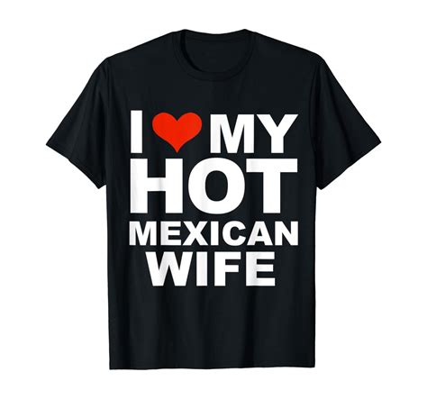 I Love My Hot Mexican Wife Husband Marriage Mexico T T Shirt Clothing