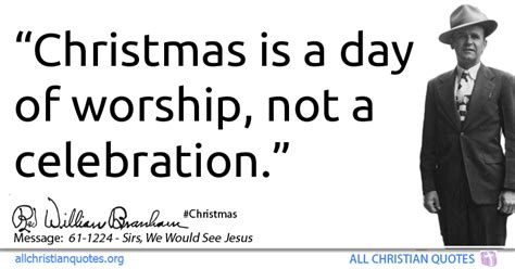 William branham quote of the day. William Marrion Branham Quote about: #Christmas, #Day, #Worship, #Celebration, - All Christian ...
