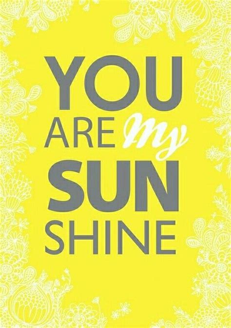 You Are My Sunshine You Are My Sunshine Quotes Love Quotes