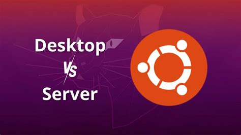 Ubuntu Desktop vs Ubuntu Server Cuál Debería Usar