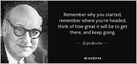 Ralph Marston Quote Remember Why You Started Remember Where Youre
