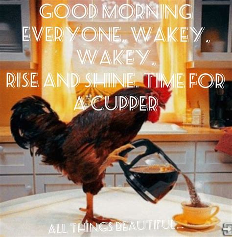 Good Morning Everyone Wakey Wakey Rise And Shine Time For A Cupper