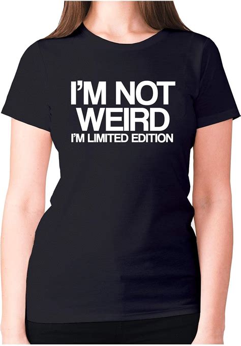 i m not weird i m limited edition women s premium t shirt funny shirt slogan tee ladies