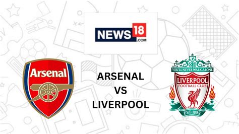 Arsenal Vs Liverpool Live Streaming When And Where To Watch Epl 2022