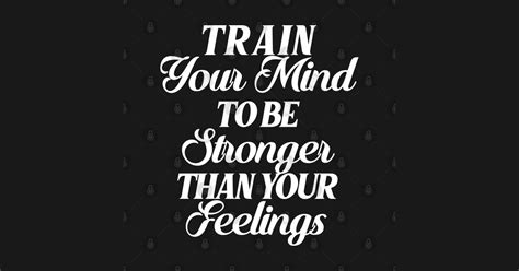 Train Your Mind To Be Stronger Than Your Feelings Motivational And
