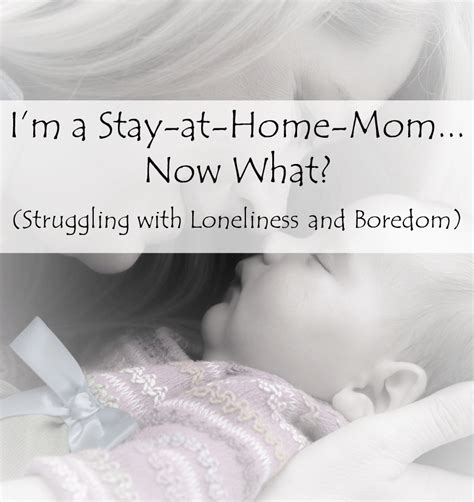 i m a stay at home mom now what struggling with loneliness and boredom
