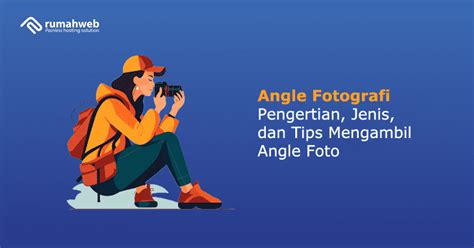 angle fotografi pengertian jenis dan tips mengambil angle foto