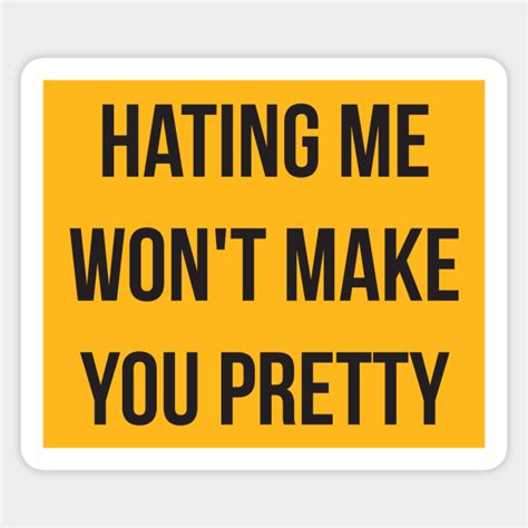 Hating Me Funny Quote Hating Me Wont Make You Pretty Sticker Teepublic