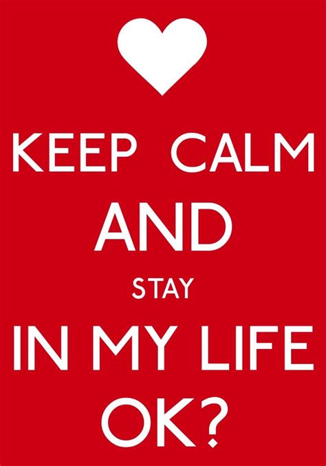 Keep Calm And Stay In My Lifeok By Arzu Keep Calm Quotes Keep