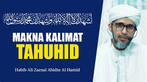 MAKNA KALIMAT TAUHID Habib Ali Zaenal Abidin Al Hamid YouTube