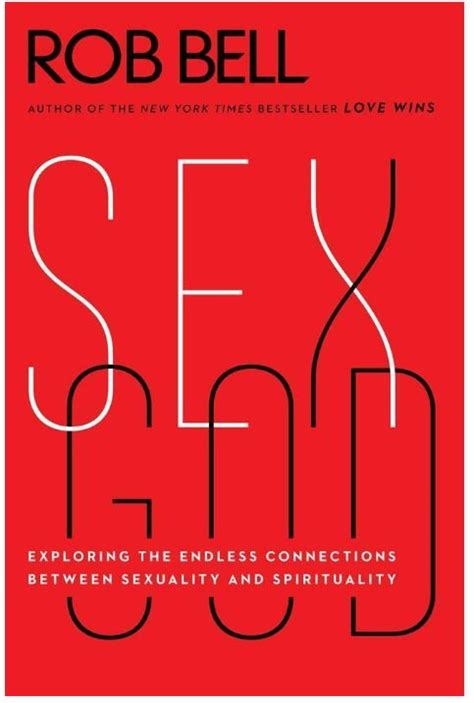 What Rob Bell Says About Sexuality And Christian Spirituality God Sex Book Review