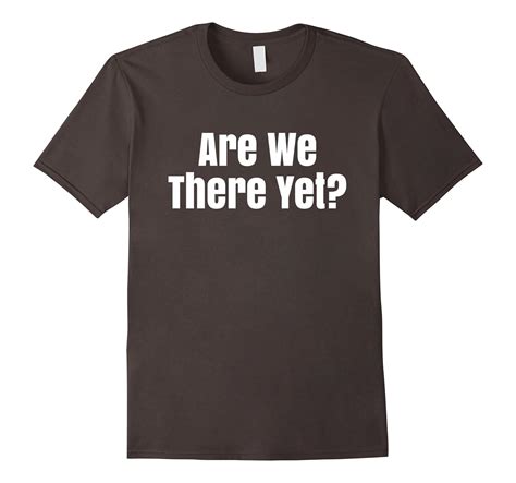 Are We There Yet T Shirt 4lvs