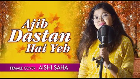 Ajib Dastan Hai Yeh Female Cover Aishi Saha Lata Mangeshkar Youtube