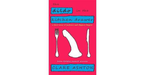 The Dildo In The Kitchen Drawer A Short Story Of Jealousy And