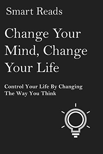 Change Your Mind Change Your Life Control Your Life By Changing The