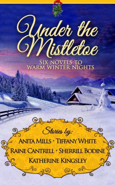 Under The Mistletoe Six Novels To Warm Winter Nights By Anita Mills Tiffany White Raine