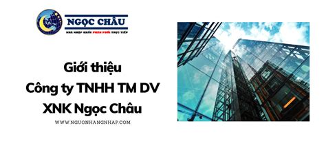 GIỚI THIỆU CÔNG TY TNHH TM DV XNK NGỌC CHÂU