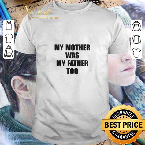 My Mother Was My Father Too Shirt Hoodie Sweater Longsleeve T Shirt