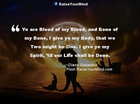 You carry me within ye, claire, and ye canna. Love Quotes, Sayings & Verses | Ye are Blood of my Blood, and Bone of my Bone, I give ye my Body ...