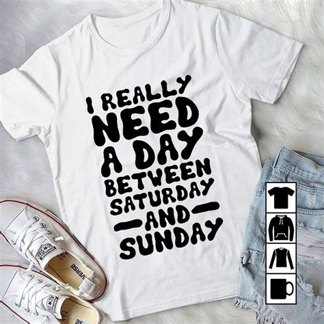 Funny Need A Day Between Saturday And Sunday T Shirt Kitilan