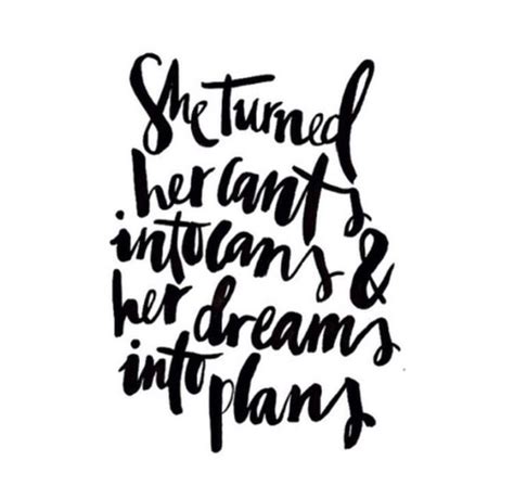 She Turned Her Cants Into Cans And Her Dreams Into Plans Life Quotes Love Great Quotes Quotes