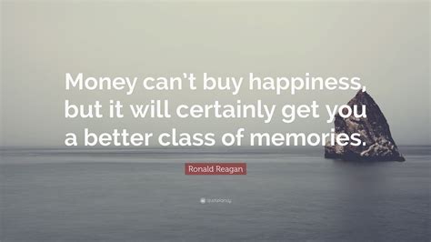 Ronald Reagan Quote Money Cant Buy Happiness But It Will Certainly