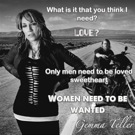 Sons Of Anarchy Old Lady Gemma Teller Quote Men Need To Be Loved To Be Wanted Gemma Teller