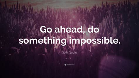 Seth Godin Quote Go Ahead Do Something Impossible