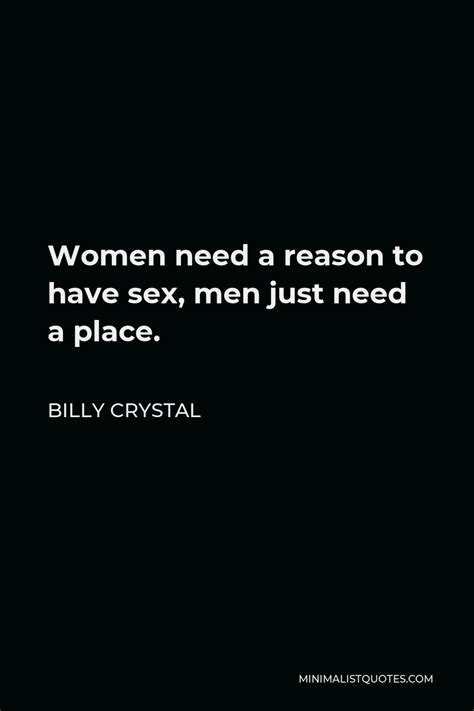 Billy Crystal Quote Women Need A Reason To Have Sex Men Just Need A