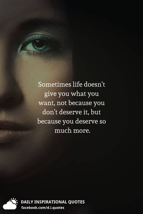 sometimes life doesn t give you what you want not because you don t deserve it but because you