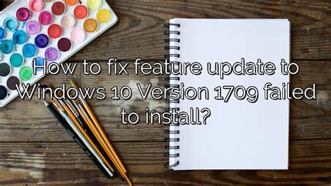 How To Fix Feature Update To Windows 10 Version 1709 Failed To Install