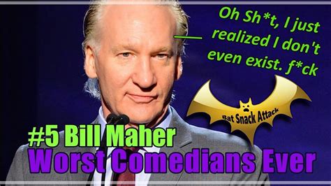 worst comedians ever 5 bill maher smarmy gonna smarm youtube