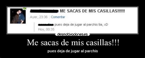 Me Sacas De Mis Casillas Desmotivaciones