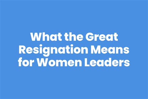 What The Great Resignation Means For Women Leaders 2022