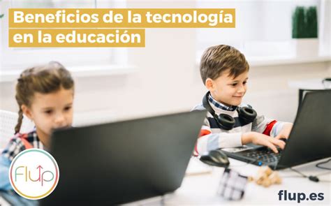 Cu Les Son Los Beneficios De La Tecnolog A En La Educaci N Flup