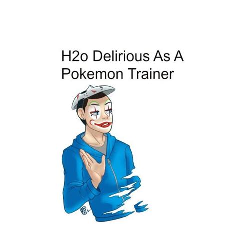 H2o Delirious As A Pokèmon Trainer Pokémon Amino