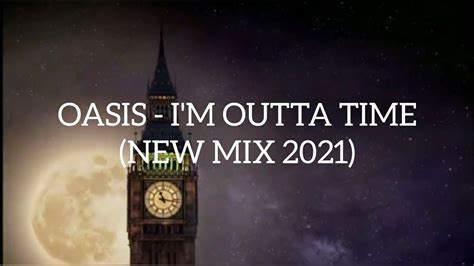 Oasis Im Outta Time New Mix 2021 Youtube