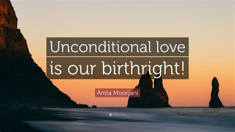 Anita Moorjani Quote “unconditional Love Is Our Birthright” 7