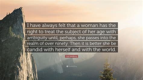 Carl Sandburg Quote: “I have always felt that a woman has the right to