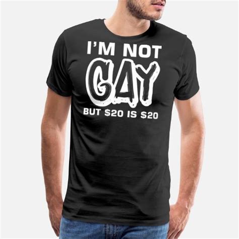 Im Not Gay But 20 Is 20 Mens Premium T Shirt Spreadshirt