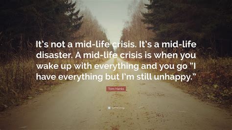 Tom Hanks Quote Its Not A Mid Life Crisis Its A Mid Life Disaster