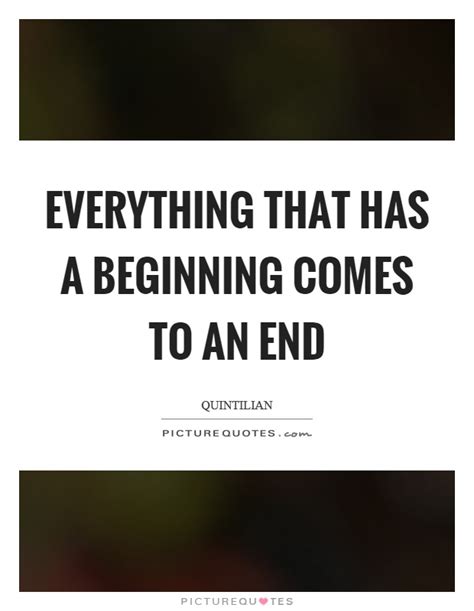 Everything That Has A Beginning Comes To An End Picture Quotes