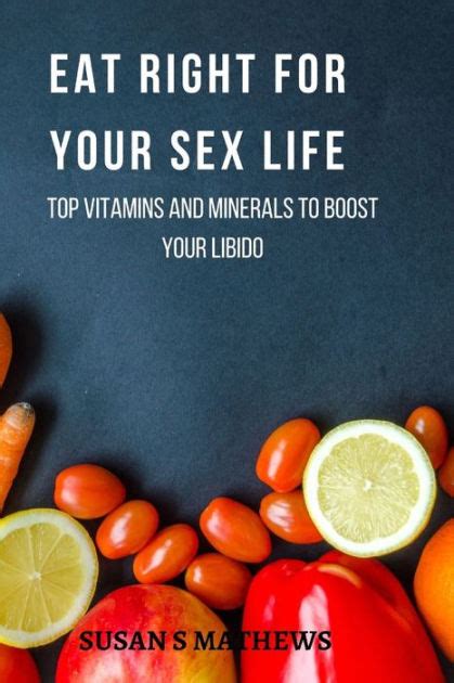 eat right for your sex life top vitamins and minerals to boost your libido by susan s mathews